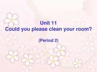 Unit 11 Could you please clean your room? (Period 2)
