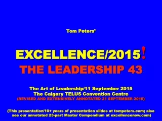 Tom Peters’ EXCELLENCE/2015 ! THE LEADERSHIP 43 The Art of Leadership/11 September 2015