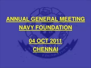 ANNUAL GENERAL MEETING NAVY FOUNDATION 04 OCT 2011 CHENNAI