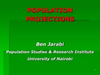 POPULATION  PROJECTIONS Ben Jarabi Population Studies &amp; Research Institute University of Nairobi