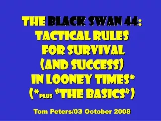 The  Black Swan 44 : Tactical Rules  for Survival  (and success)  in Looney times*