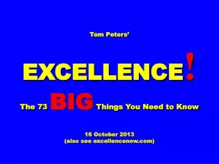 Tom Peters’ EXCELLENCE ! The  73  BIG  Things You Need to Know 16 October 2013