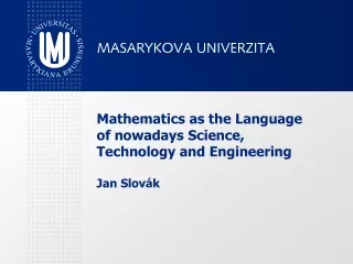 Mathematics as the Language of nowadays Science, Technology and Engineering Jan Slovák