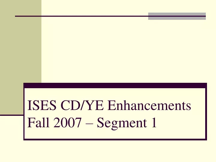 ises cd ye enhancements fall 2007 segment 1