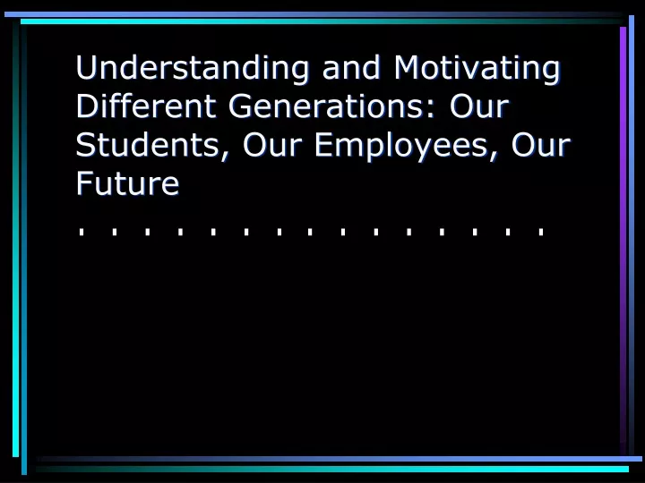 understanding and motivating different generations our students our employees our future