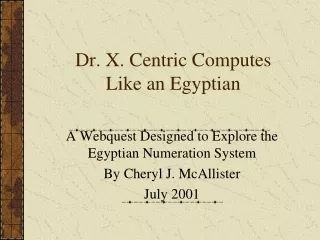 Dr. X. Centric Computes Like an Egyptian