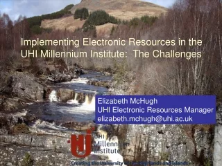 Elizabeth McHugh UHI Electronic Resources Manager elizabeth.mchugh@uhi.ac.uk