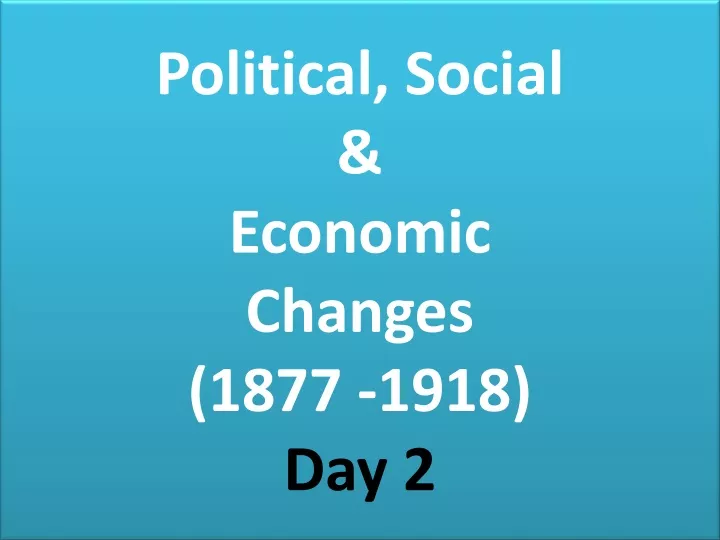 political social economic changes 1877 1918 day 2