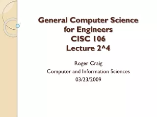 General Computer Science  for Engineers CISC 106 Lecture 2^4