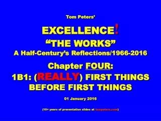 Tom Peters’ EXCELLENCE ! “ THE WORKS” A Half-Century’s Reflections/1966-2016 Chapter  FOUR :