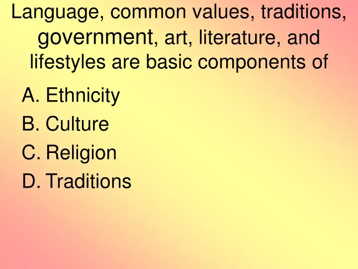 language common values traditions government art literature and lifestyles are basic components of