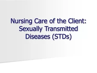 Nursing Care of the Client: Sexually Transmitted Diseases  ( STDs )