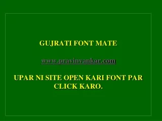 GUJRATI  FONT MATE  pravinvankar UPAR NI SITE OPEN KARI FONT PAR CLICK KARO.