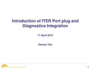 Introduction of ITER Port plug and Diagnostics Integration 17 April 2015 Damao Yao