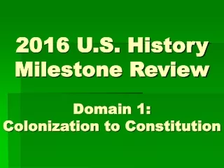 2016  U.S. History  Milestone Review Domain 1: Colonization to Constitution