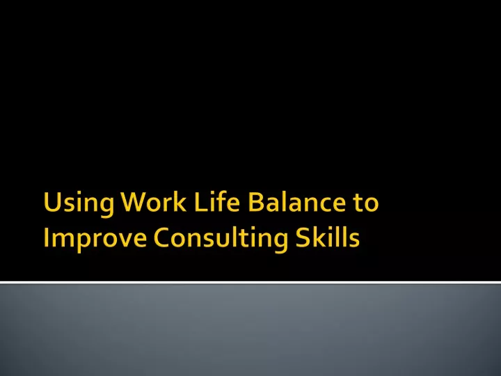 using work life balance to improve consulting skills