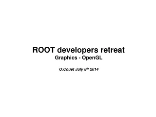 ROOT developers retreat Graphics - OpenGL O.Couet July 8 th  2014