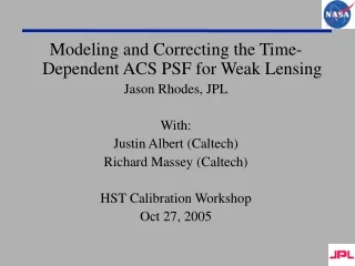 Modeling and Correcting the Time-Dependent ACS PSF for Weak Lensing Jason Rhodes, JPL With: