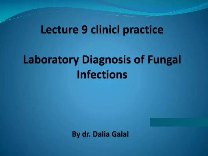 lecture 9 clinicl practice laboratory diagnosis of fungal infections