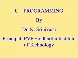 C – PROGRAMMING By Dr. K. Srinivasu Principal, PVP Siddhartha Institute of Technology