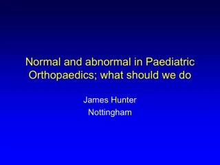 Normal and abnormal in Paediatric Orthopaedics; what should we do
