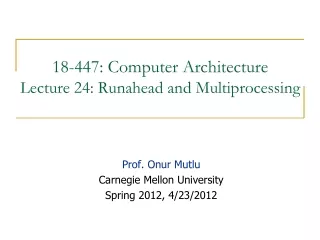 18-447: Computer Architecture Lecture 24: Runahead and Multiprocessing