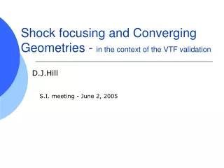 Shock focusing and Converging Geometries -  in the context of the VTF validation