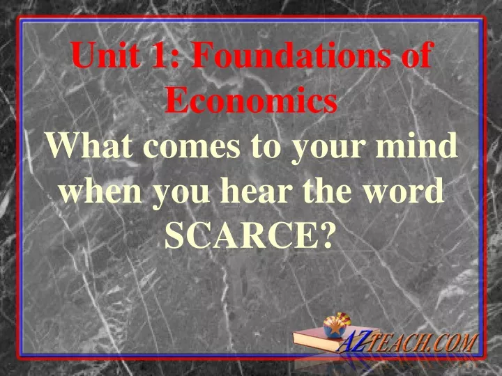 unit 1 foundations of economics what comes to your mind when you hear the word scarce