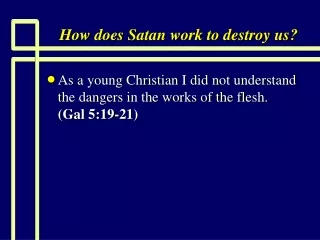 How does Satan work to destroy us?
