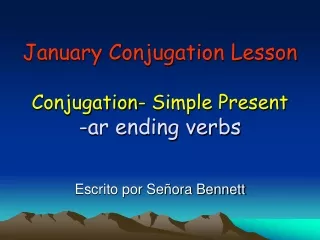 January Conjugation Lesson Conjugation- Simple Present -ar ending verbs