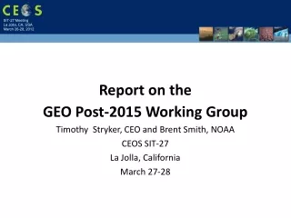 Report on the   GEO Post-2015 Working Group Timothy  Stryker, CEO and Brent Smith, NOAA