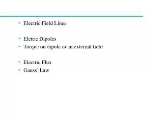 Electric Field Lines Eletric Dipoles Torque on dipole in an external field Electric Flux