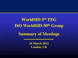WorldSID 5 th  TEG  ISO WorldSID 50 th  Group Summary of Meetings 16 March 2012 London, UK