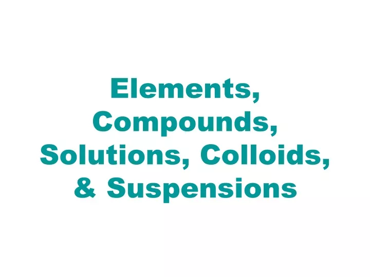 elements compounds solutions colloids suspensions