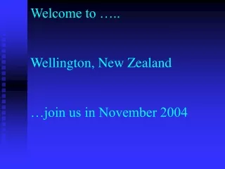 Welcome to ….. Wellington, New Zealand …join us in November 2004