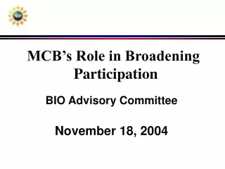 MCB’s Role in Broadening Participation BIO Advisory Committee November 18, 2004