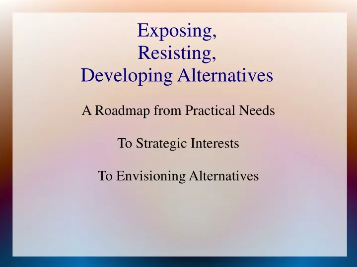 a roadmap from practical needs to strategic interests to envisioning alternatives