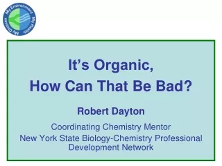 It’s Organic, How Can That Be Bad? Robert Dayton Coordinating Chemistry Mentor