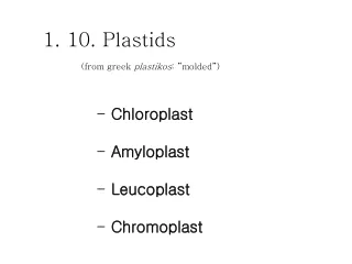 1. 10. Plastids               (from greek  plastikos :  “ molded ” )