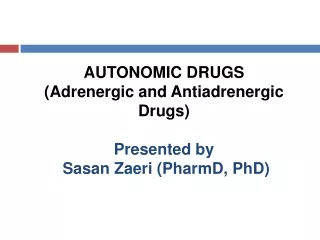 AUTONOMIC DRUGS (Adrenergic and Antiadrenergic Drugs) Presented by  Sasan Zaeri (PharmD, PhD)