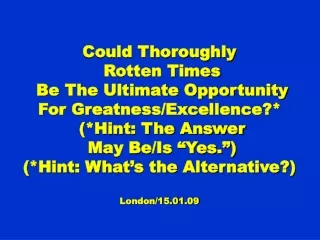 Could Thoroughly   Rotten Times  Be The Ultimate Opportunity For Greatness/Excellence?*