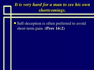 It is very hard for a man to see his own shortcomings.