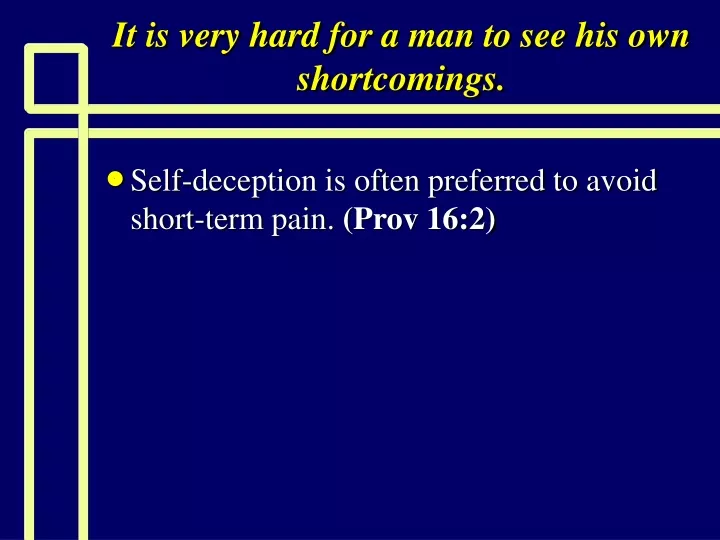 it is very hard for a man to see his own shortcomings