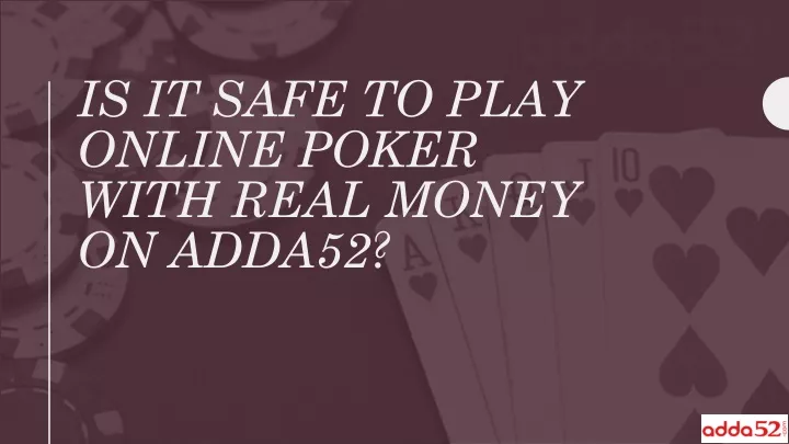 is it safe to play online poker with real money on adda52