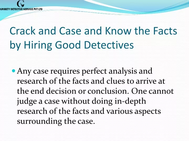 crack and case and know the facts by hiring good detectives