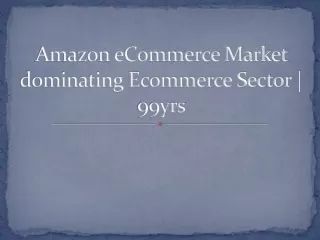 Amazon eCommerce Market dominating Ecommerce Sector | 99yrs