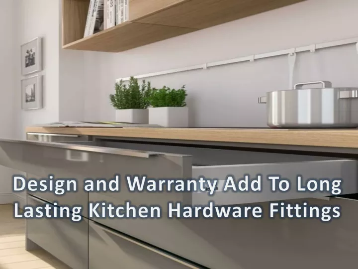 design and warranty add to long lasting kitchen hardware fittings