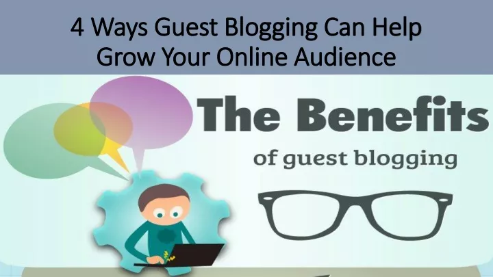 4 ways guest blogging can help grow your online audience