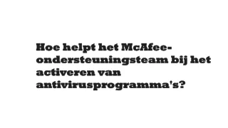 Hoe helpt het McAfee-ondersteuningsteam bij het activeren van antivirusprogramma's?