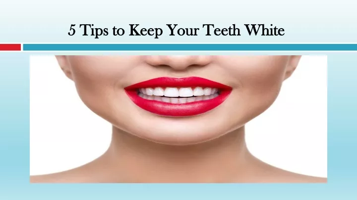 5 tips to keep your teeth white